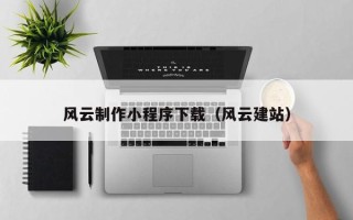 澄迈风云制作小程序下载（风云建站）